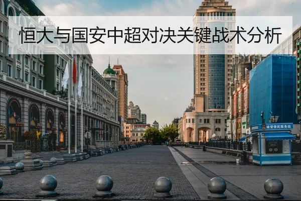 恒大与国安中超对决关键战术分析